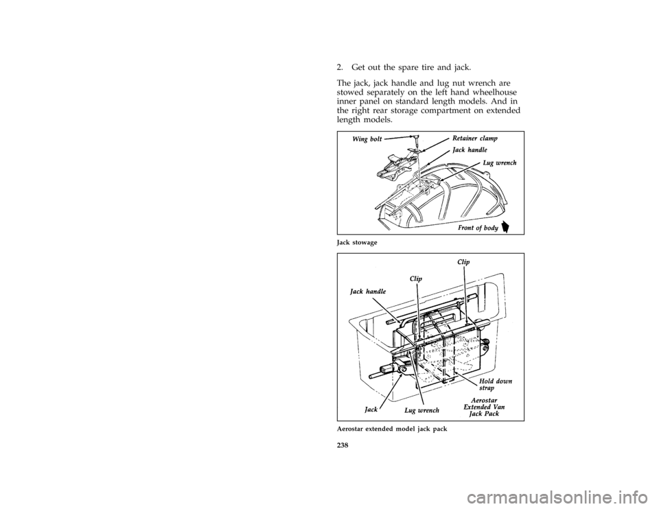 FORD AEROSTAR 1996 1.G Owners Manual 238
*
[RE15550(ALL)03/95]
2. Get out the spare tire and jack.
[RE15600(ALL)05/89]
The jack, jack handle and lug nut wrench are
stowed separately on the left hand wheelhouse
inner panel on standard len
