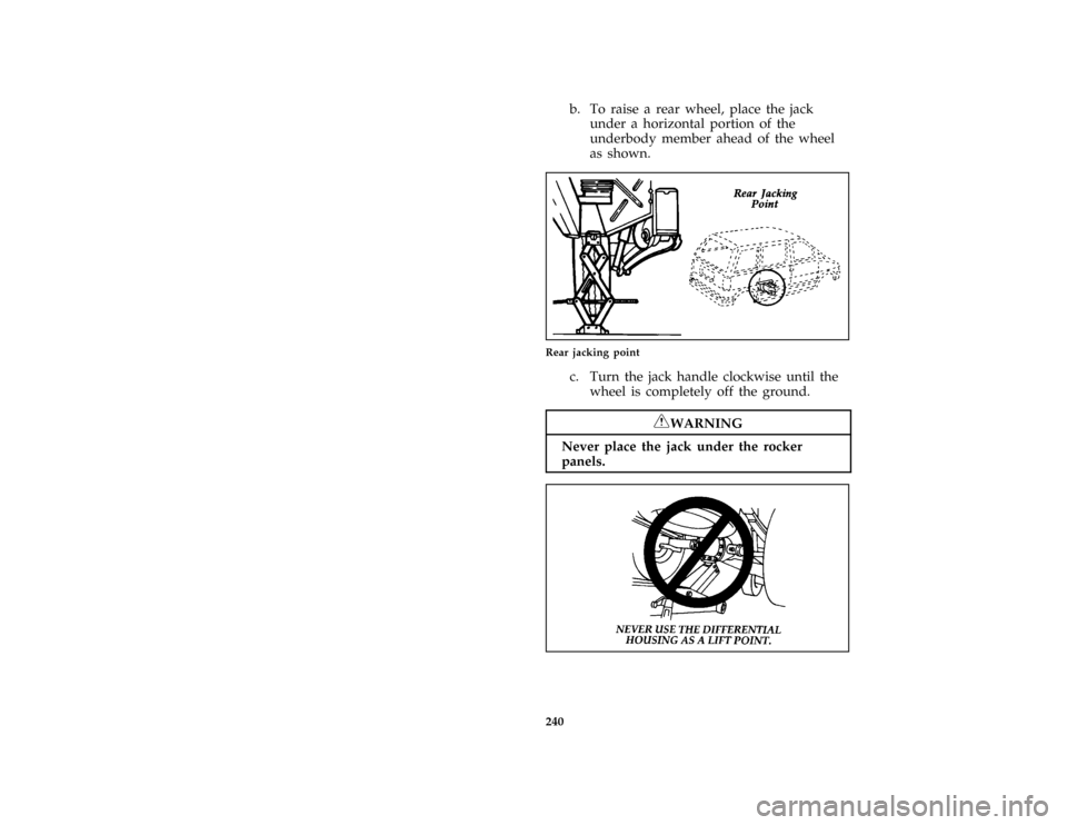 FORD AEROSTAR 1996 1.G Owners Manual 240 [RE17600(ALL)01/89]
b. To raise a rear wheel, place the jack
under a horizontal portion of the
underbody member ahead of the wheel
as shown.
[RE17700(ALL)01/89]
one third page art:0020294-A
Rear j