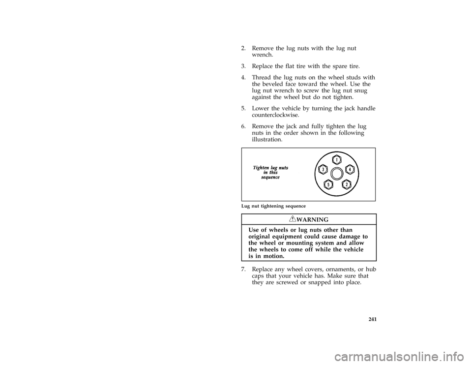 FORD AEROSTAR 1996 1.G Owners Manual 241
*
[RE21400(ALL)06/95]
2. Remove the lug nuts with the lug nut
wrench.
*
[RE21500(ALL)06/95]
3. Replace the flat tire with the spare tire.
*
[RE21700(ALL)06/95]
4. Thread the lug nuts on the wheel 