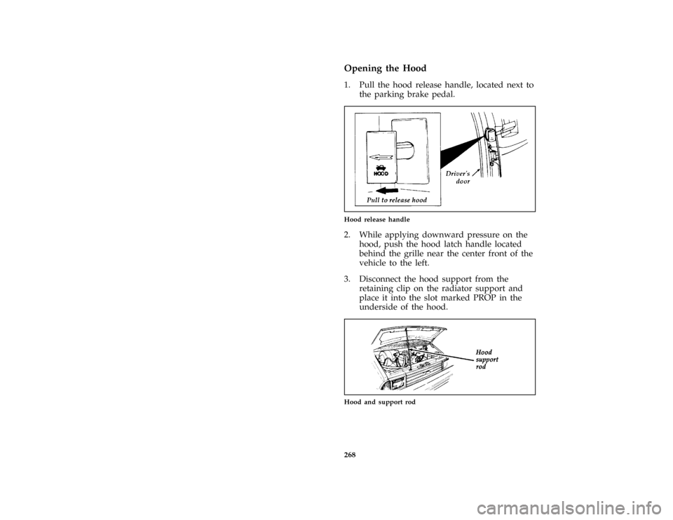 FORD AEROSTAR 1996 1.G Owners Manual 268 %
*
[SV02950(ALL)03/95]
Opening the Hood
*
[SV03000(ALL)12/91]
1. Pull the hood release handle, located next to
the parking brake pedal.
[SV03025(ALL)06/95]
one third page art:0095045-A
Hood relea