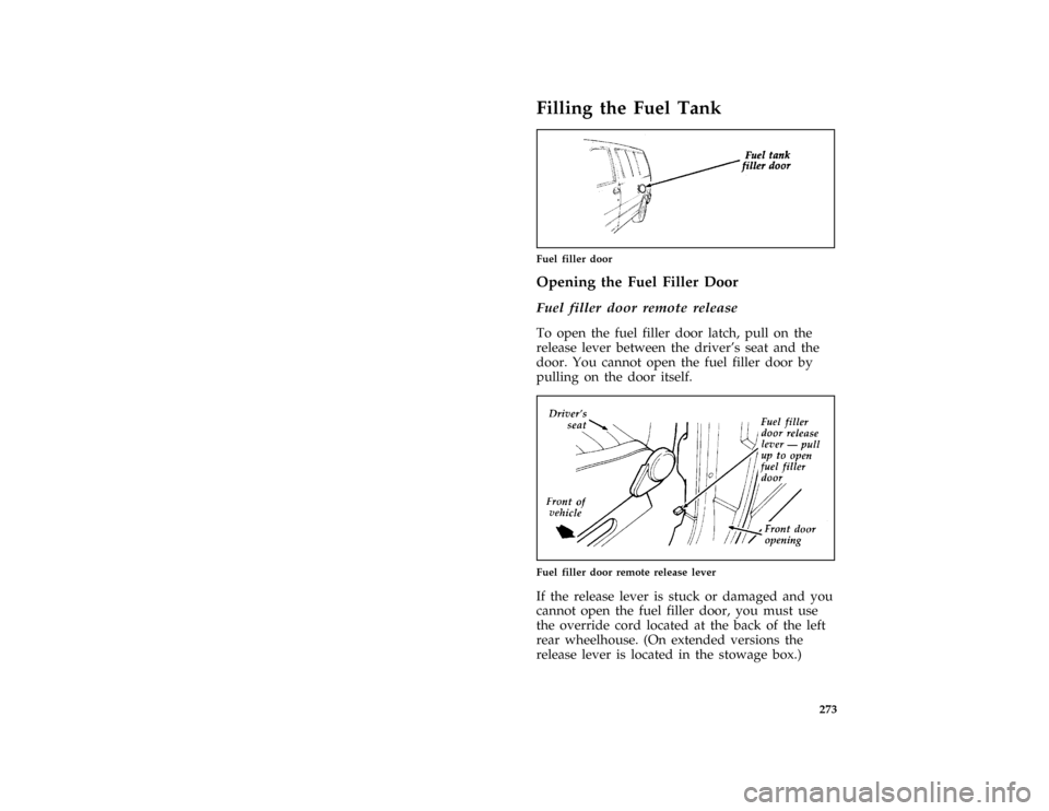 FORD AEROSTAR 1996 1.G Owners Manual 273
%*
[SV06100(ALL)03/95]
Filling the Fuel Tank
[SV06250(ALL)08/91]
quarter page art:0020347-C
Fuel filler door
%*
[SV06550(ALL)02/91]
Opening the Fuel Filler Door
[SV06610(ALL)03/91]
Fuel filler doo