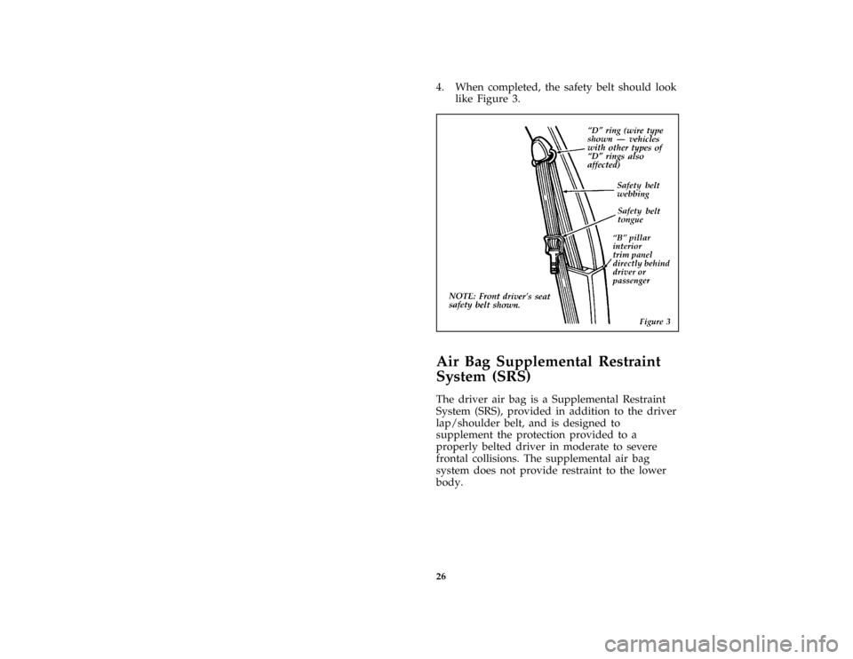 FORD AEROSTAR 1996 1.G Owners Manual 26
*
[SR10180(ALL)05/95]
4. When completed, the safety belt should look
like Figure 3.
*
[SR10200(ALL)08/95]
half page art:0060600-D
%*
[SR10300(ALL)06/95]
Air Bag Supplemental Restraint
System (SRS)
