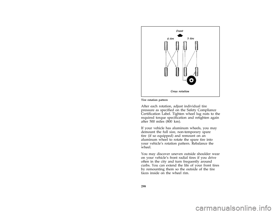 FORD AEROSTAR 1996 1.G Owners Manual 298
*
[SV26800(ALL)06/93]
half page art:0020364-A
Tire rotation pattern
*
[SV26900(ALL)10/89]
After each rotation, adjust individual tire
pressure as specified on the Safety Compliance
Certification L