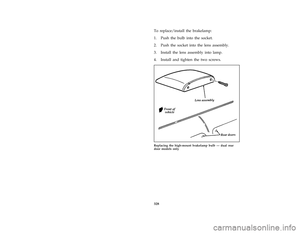 FORD AEROSTAR 1996 1.G Owners Manual 328
*
[SV47389(ALL)03/95]
To replace/install the brakelamp:
[SV47396(ALL)03/93]
1. Push the bulb into the socket.
[SV47397(ALL)03/93]
2. Push the socket into the lens assembly.
[SV47398(ALL)03/93]
3. 