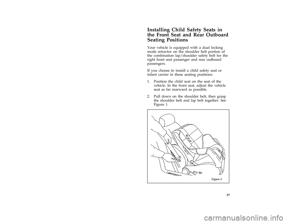 FORD AEROSTAR 1996 1.G Owners Guide 37
[SR25601(ALL)08/95]
Installing Child Safety Seats in
the Front Seat and Rear Outboard
Seating Positions
[SR25650(ALL)08/95]
Your vehicle is equipped with a dual locking
mode retractor on the should