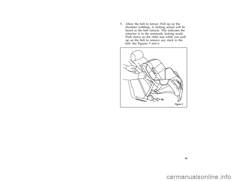 FORD AEROSTAR 1996 1.G Owners Manual 41 [SR26500(ALL)08/95]
5. Allow the belt to retract. Pull up on the
shoulder webbing. A clicking sound will be
heard as the belt retracts. This indicates the
retractor is in the automatic locking mode