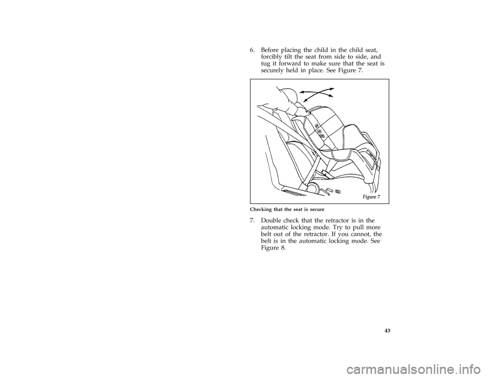 FORD AEROSTAR 1996 1.G Service Manual 43 [SR26801(ALL)08/95]
6. Before placing the child in the child seat,
forcibly tilt the seat from side to side, and
tug it forward to make sure that the seat is
securely held in place. See Figure 7.
[