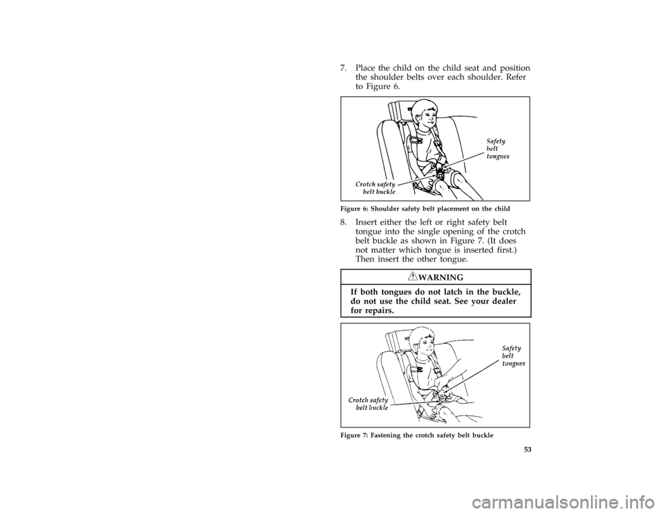 FORD AEROSTAR 1996 1.G Workshop Manual 53 [SR30270(ALL)06/95]
7. Place the child on the child seat and position
the shoulder belts over each shoulder. Refer
to Figure 6.
[SR30280(ALL)06/95]
one third page art:0095053-A
Figure 6: Shoulder s