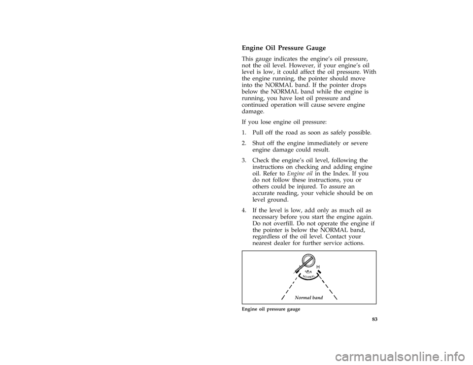 FORD AEROSTAR 1996 1.G Owners Manual 83 %
*
[LG07500(ALL)05/94]
Engine Oil Pressure Gauge
*
[LG07601(ALL)06/93]
This gauge indicates the engines oil pressure,
not the oil level. However, if your engines oil
level is low, it could affec
