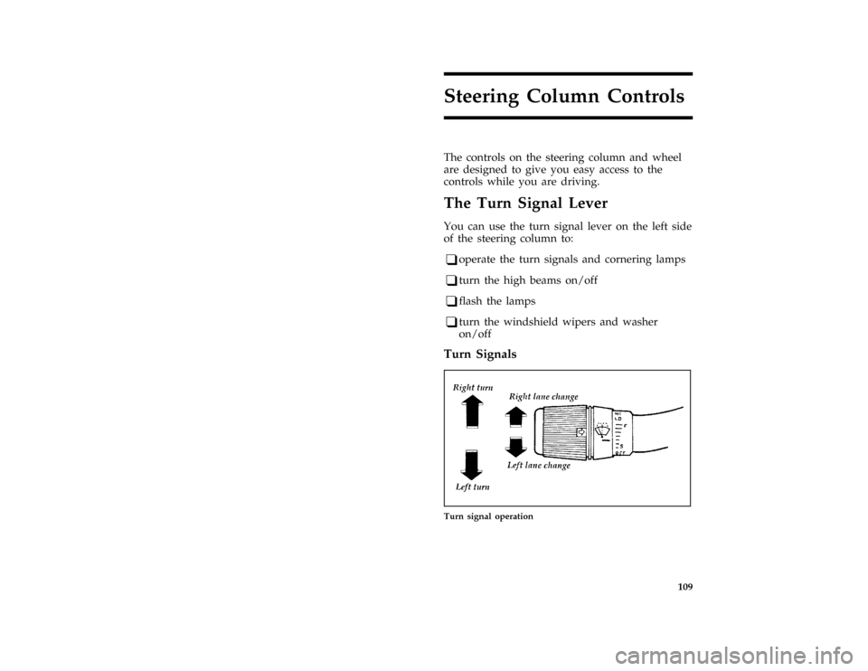 FORD AEROSTAR 1996 1.G Manual Online 109
Steering Column Controls
*
[SC00400(ALL)01/95]
The controls on the steering column and wheel
are designed to give you easy access to the
controls while you are driving.
%
*
[SC00500(ALL)01/95]
The