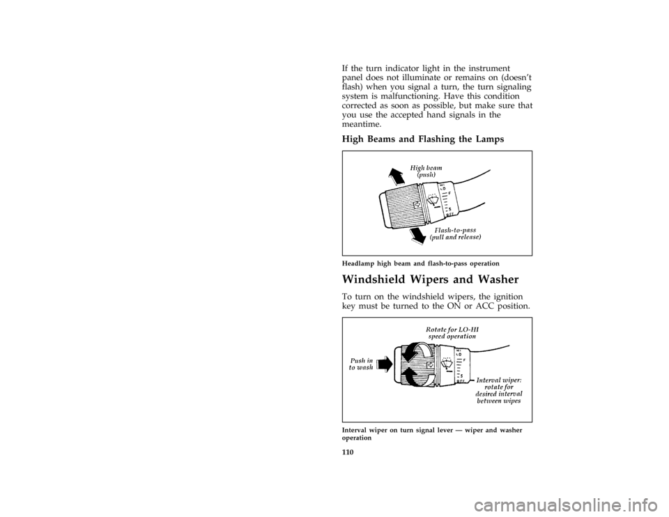 FORD AEROSTAR 1996 1.G Owners Manual 110
*
[SC01800(ALL)11/89]
If the turn indicator light in the instrument
panel does not illuminate or remains on (doesnt
flash) when you signal a turn, the turn signaling
system is malfunctioning. Hav