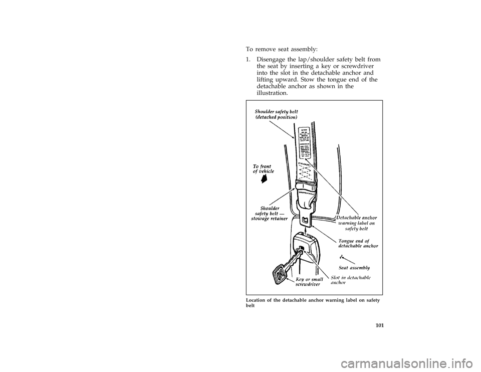 FORD AEROSTAR 1997 1.G Owners Manual 101
*
[SS00265(ALL)01/96]
To remove seat assembly:
[SS00270(ALL)04/96]
1. Disengage the lap/shoulder safety belt from
the seat by inserting a key or screwdriver
into the slot in the detachable anchor 