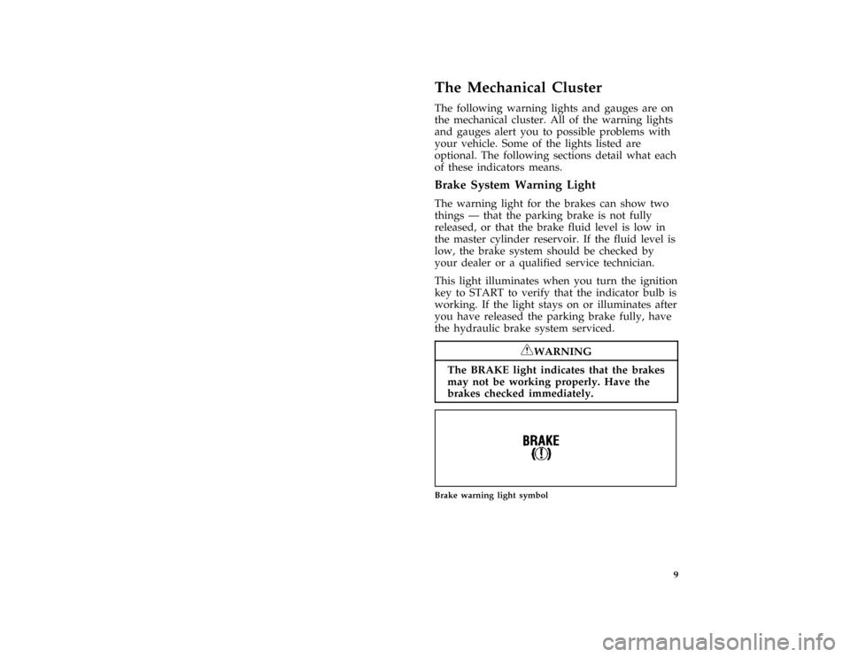 FORD AEROSTAR 1997 1.G User Guide 9
%*
[IS03000(ALL)01/96]
The Mechanical Cluster
*
[IS03100(ALL)01/96]
The following warning lights and gauges are on
the mechanical cluster. All of the warning lights
and gauges alert you to possible 