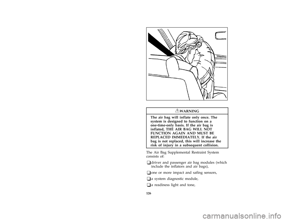 FORD AEROSTAR 1997 1.G Owners Manual 126 [SS12100(ALL)05/96]
half page art:0011063-A
*
[SS12200(ALL)05/96]
RWARNING
The air bag will inflate only once. The
system is designed to function on a
one-time-only basis. If the air bag is
inflat