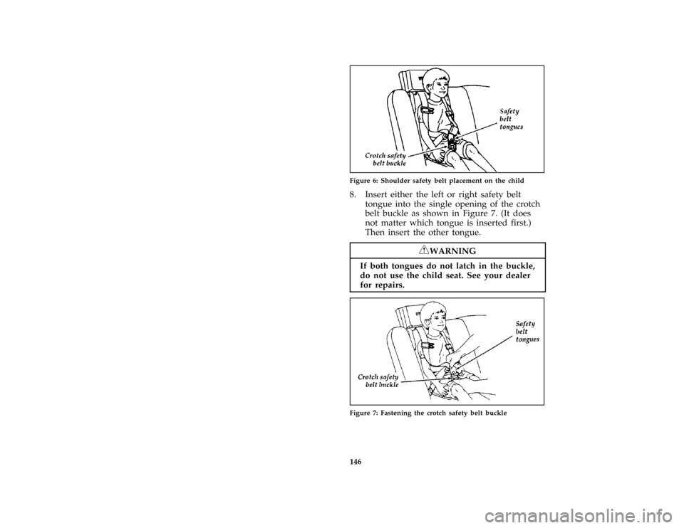 FORD AEROSTAR 1997 1.G Owners Manual 146 [SS30280(ALL)01/96]
one third page art:0095053-AFigure 6: Shoulder safety belt placement on the child
[SS30300(ALL)01/96]
8. Insert either the left or right safety belt
tongue into the single open