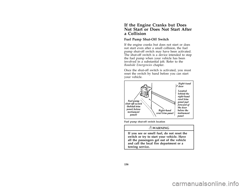 FORD AEROSTAR 1997 1.G User Guide 158
%*
[TO08500(ALL)01/96]
If the Engine Cranks but Does
Not Start or Does Not Start After
a Collision
%*
[TO08510(ALL)01/96]
Fuel Pump Shut-Off Switch
[TO08520(ALL)03/96]
If the engine cranks but doe