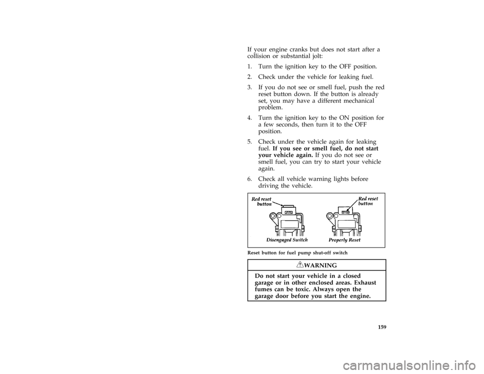 FORD AEROSTAR 1997 1.G Owners Manual 159
*
[TO08560(ALL)03/96]
If your engine cranks but does not start after a
collision or substantial jolt:
*
[TO08570(ALL)01/96]
1. Turn the ignition key to the OFF position.
*
[TO08580(ALL)03/96]
2. C