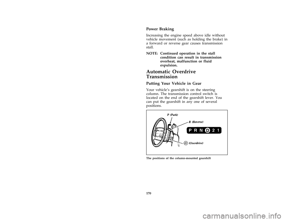 FORD AEROSTAR 1997 1.G Owners Manual 170
*
[GF10400(ALL)05/96]
Power Braking
*
[GF10410(ALL)05/96]
Increasing the engine speed above idle without
vehicle movement (such as holding the brake) in
a forward or reverse gear causes transmissi