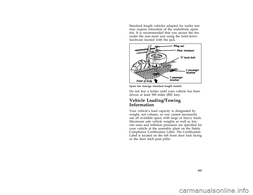 FORD AEROSTAR 1997 1.G Owners Manual 181 [GF29250(ALL)01/96]
Standard length vehicles adapted for trailer tow
may require relocation of the underbody spare
tire. It is recommended that you secure the tire
under the rear-most seat using t