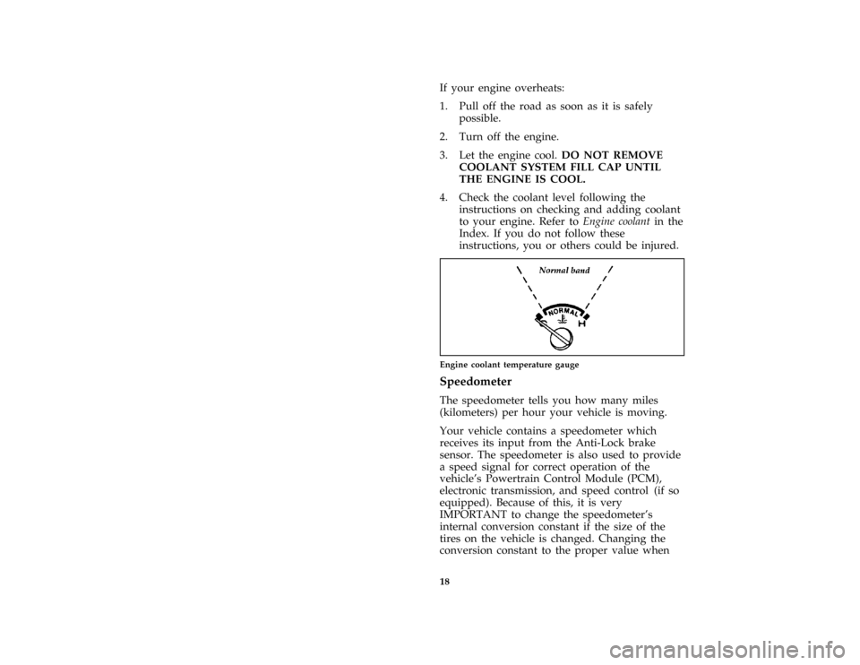 FORD AEROSTAR 1997 1.G Owners Manual 18
*
[IS11501(ALL)03/96]
If your engine overheats:
*
[IS11601(ALL)03/96]
1. Pull off the road as soon as it is safely
possible.
*
[IS11701(ALL)01/96]
2. Turn off the engine.
*
[IS11801(ALL)03/96]
3. L