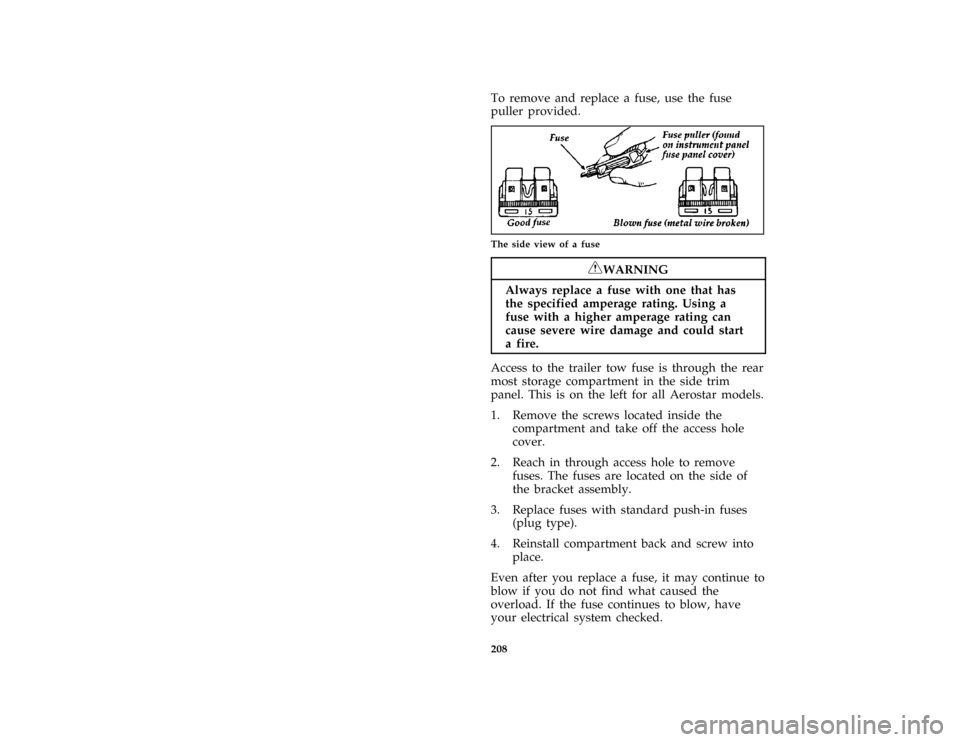 FORD AEROSTAR 1997 1.G Owners Manual 208
*
[ER00450(ALL)01/96]
To remove and replace a fuse, use the fuse
puller provided.
[ER00455(ALL)01/96]
quarter page art:0030248-B
The side view of a fuse
*
[ER00460(ALL)01/96]
RWARNING
Always repla