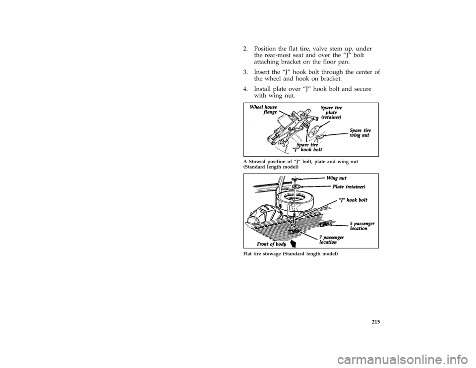 FORD AEROSTAR 1997 1.G Owners Manual 215 [ER07000(ALL)01/96]
2. Position the flat tire, valve stem up, under
the rear-most seat and over the ªJº bolt
attaching bracket on the floor pan.
[ER07100(ALL)01/96]
3. Insert the ªJº hook bolt