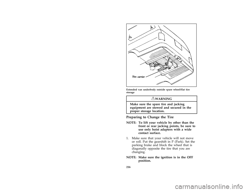 FORD AEROSTAR 1997 1.G Owners Manual 216 [ER07600(ALL)01/96]
half page art:0020270-AExtended van underbody outside spare wheel/flat tire
storage
*
[ER15100(ALL)01/96]
RWARNING
Make sure the spare tire and jacking
equipment are stowed and