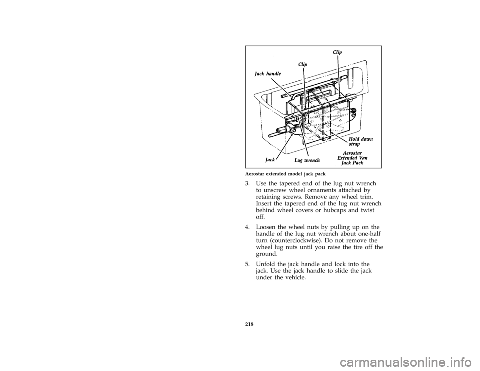 FORD AEROSTAR 1997 1.G Owners Manual 218 [ER15750(ALL)01/96]
half page art:0020269-BAerostar extended model jack pack
*
[ER16800(ALL)01/96]
3. Use the tapered end of the lug nut wrench
to unscrew wheel ornaments attached by
retaining scr