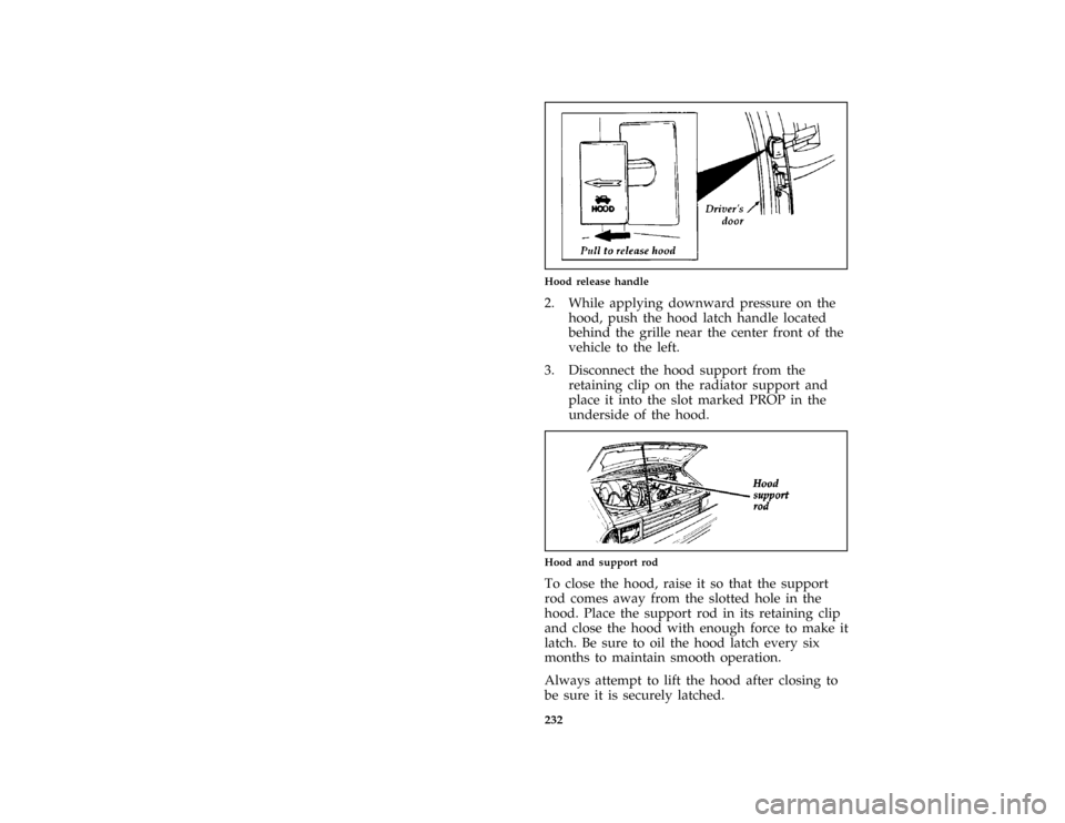 FORD AEROSTAR 1997 1.G Owners Manual 232 [MC03025(ALL)01/96]
one third page art:0095045-AHood release handle
*
[MC03050(ALL)01/96]
2. While applying downward pressure on the
hood, push the hood latch handle located
behind the grille near