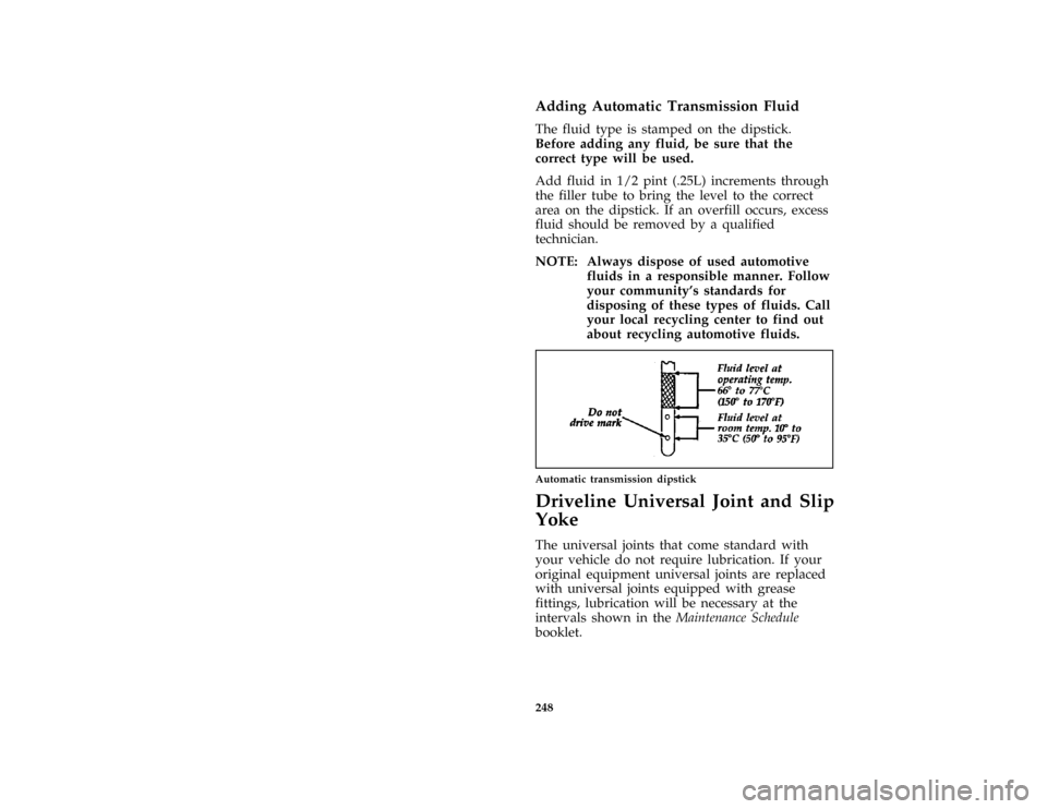 FORD AEROSTAR 1997 1.G User Guide 248 %
*
[MC10180(ALL)01/96]
Adding Automatic Transmission Fluid
*
[MC10190(ALL)01/96]
The fluid type is stamped on the dipstick.
Before adding any fluid, be sure that the
correct type will be used.
*
