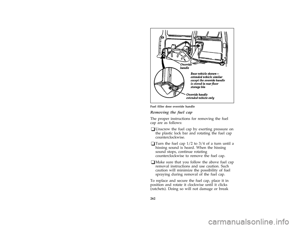 FORD AEROSTAR 1997 1.G Owners Manual 262 [MC35710(ALL)05/96]
half page art:0095076-BFuel filler door override handle
%*
[MC35720(ALL)01/96]
Removing the fuel cap
*
[MC35730(ALL)01/96]
The proper instructions for removing the fuel
cap are