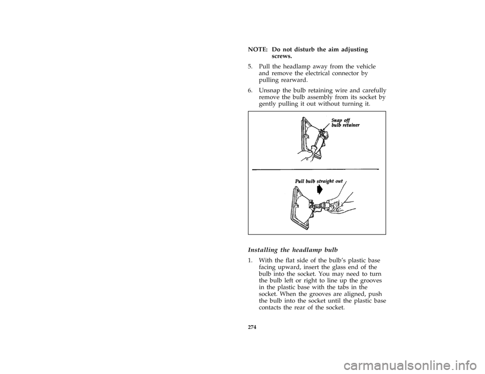 FORD AEROSTAR 1997 1.G Owners Manual 274 [MC46840(ALL)01/96]NOTE: Do not disturb the aim adjusting
screws.
[MC46860(ALL)01/96]
5. Pull the headlamp away from the vehicle
and remove the electrical connector by
pulling rearward.
[MC46880(A