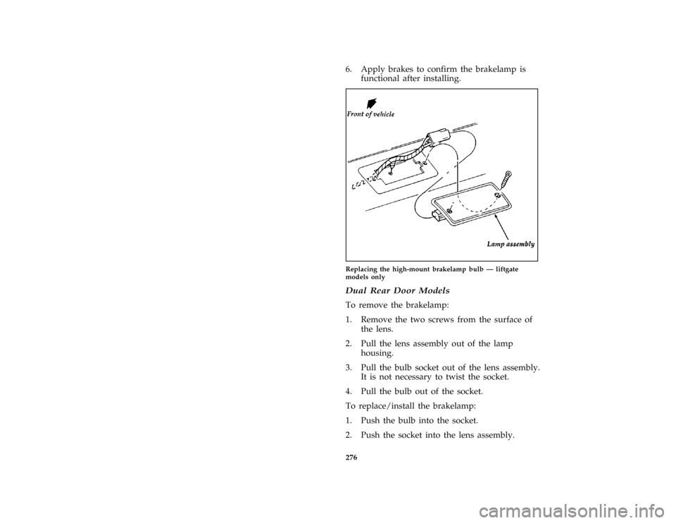 FORD AEROSTAR 1997 1.G Owners Manual 276 [MC47380(ALL)01/96]6. Apply brakes to confirm the brakelamp is
functional after installing.
[MC47381(ALL)01/96]
half page art:0095018-A
Replacing the high-mount brakelamp bulb Ð liftgate
models o