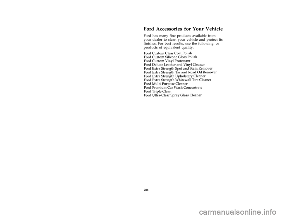 FORD AEROSTAR 1997 1.G Owners Manual 286
*
[MC99950(ALL)05/96]
Ford Accessories for Your Vehicle
*
[MC99951(ALL)01/96]
Ford has many fine products available from
your dealer to clean your vehicle and protect its
finishes. For best result