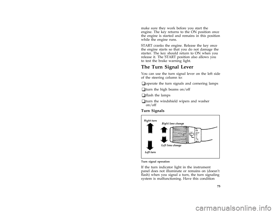 FORD AEROSTAR 1997 1.G Manual PDF 75
make sure they work before you start the
engine. The key returns to the ON position once
the engine is started and remains in this position
while the engine runs.
*
[CF02180(ALL)01/96]
START cranks