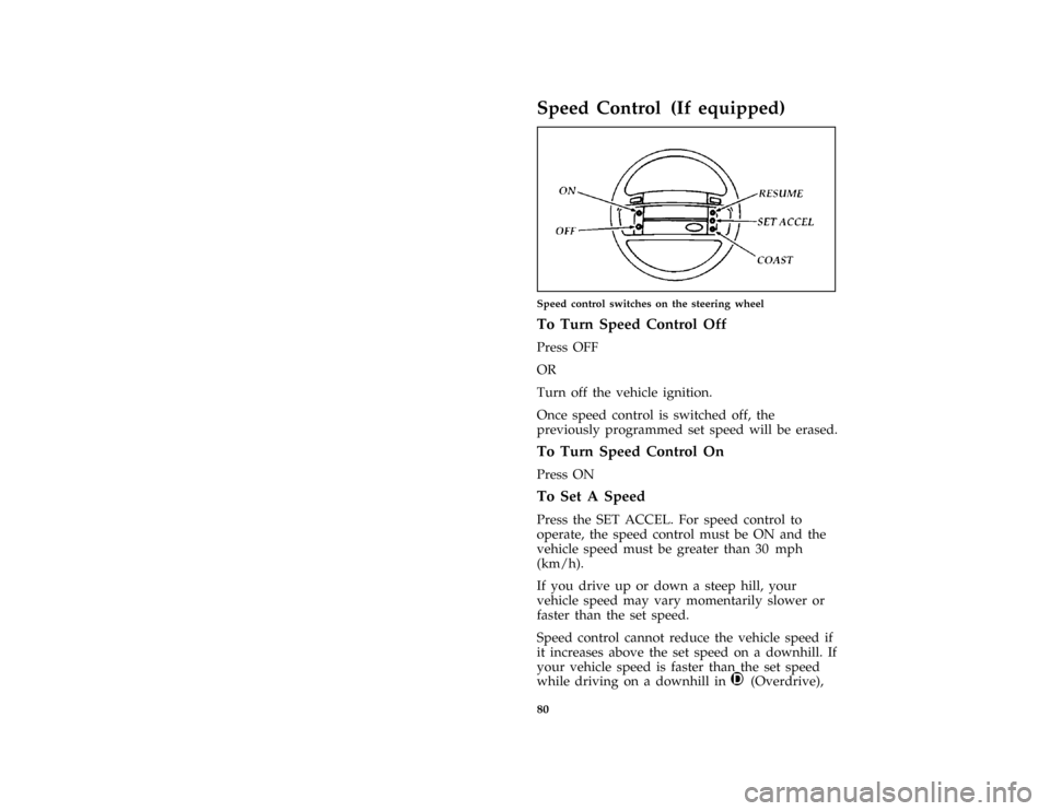 FORD AEROSTAR 1997 1.G Owners Manual 80
%*
[CF07300(ALL)03/96]
Speed Control (If equipped)
[CF07700(ALL)01/96]
one third page art:0095006-A
Speed control switches on the steering wheel
%*
[CF07800(ALL)05/96]
To Turn Speed Control Off
[CF