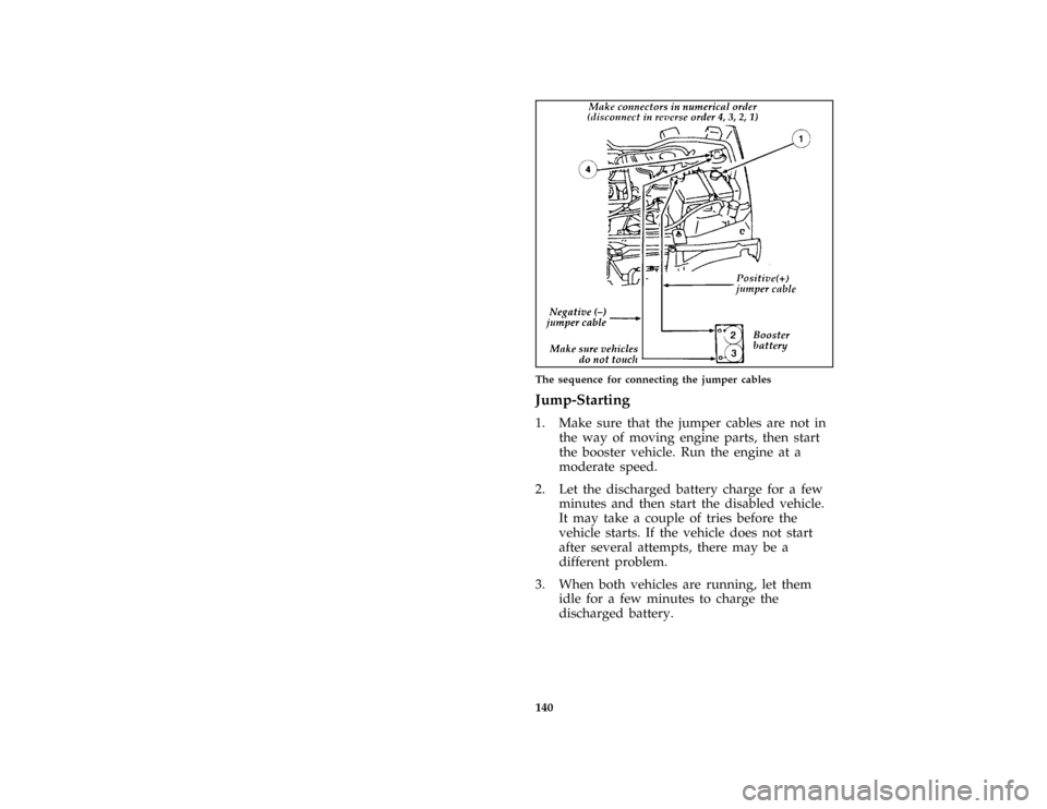 FORD ASPIRE 1996 1.G Owners Manual 140 [RE02700(ALL)05/95]
half page art:0032203-DThe sequence for connecting the jumper cables
*
[RE02800(ALL)03/95]
Jump-Starting
*
[RE02900(ALL)03/95]
1. Make sure that the jumper cables are not in
th