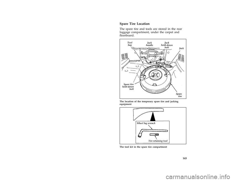 FORD ASPIRE 1996 1.G Owners Manual 143
*
[RE05100(ALL)03/95]
Spare Tire Location
[RE05600(ALL)02/95]
The spare tire and tools are stored in the rear
luggage compartment, under the carpet and
floorboard.
[RE05700(ALL)07/93]
half page ar