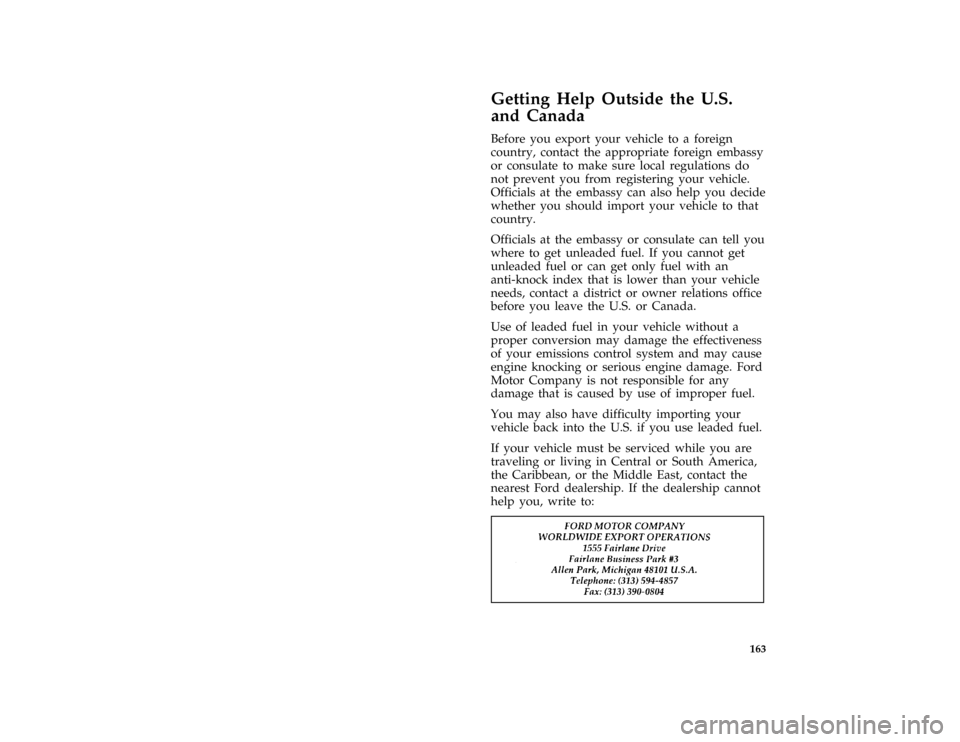 FORD ASPIRE 1996 1.G Owners Manual 163
*
[HS06480(ALL)06/95]
Getting Help Outside the U.S.
and Canada
*
[HS06500(ALL)06/95]
Before you export your vehicle to a foreign
country, contact the appropriate foreign embassy
or consulate to ma