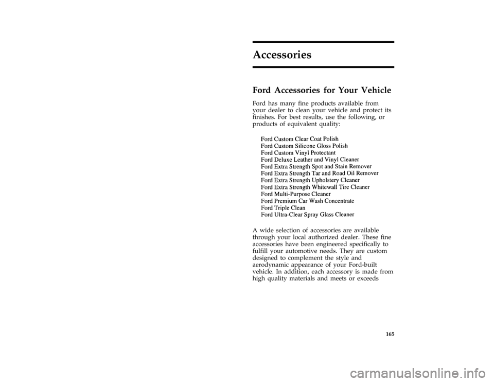 FORD ASPIRE 1996 1.G Owners Manual 165
Accessories
*
[AC00400(ALL)03/95]
Ford Accessories for Your Vehicle
[AC00425(ALL)04/95]
Ford has many fine products available from
your dealer to clean your vehicle and protect its
finishes. For b