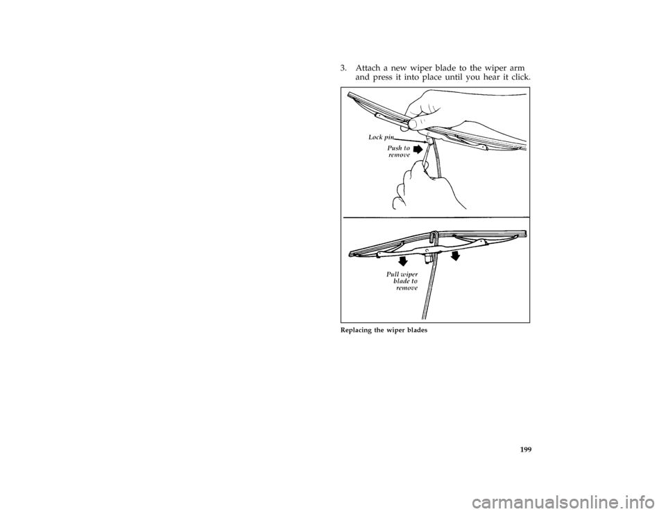 FORD ASPIRE 1996 1.G Owners Manual 199
*
[SV24560(ALL)03/94]
3. Attach a new wiper blade to the wiper arm
and press it into place until you hear it click.
[SV24575(ALL)03/94]
two third page art:0032257-A
Replacing the wiper blades
File