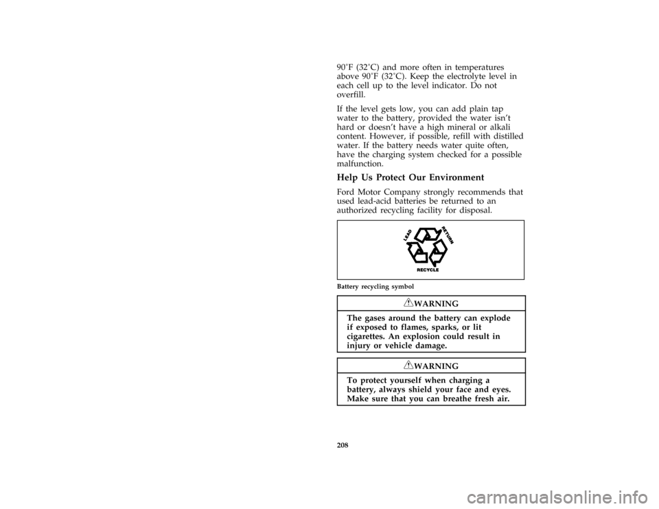 FORD ASPIRE 1996 1.G Owners Manual 20890ÊF (32ÊC) andmore often in temperatures
above90ÊF (32ÊC).Keep the electrolyte level in
each cell up to the level indicator. Do not
overfill.
[SV29630(ALL)04/95]
If the level gets low, you can