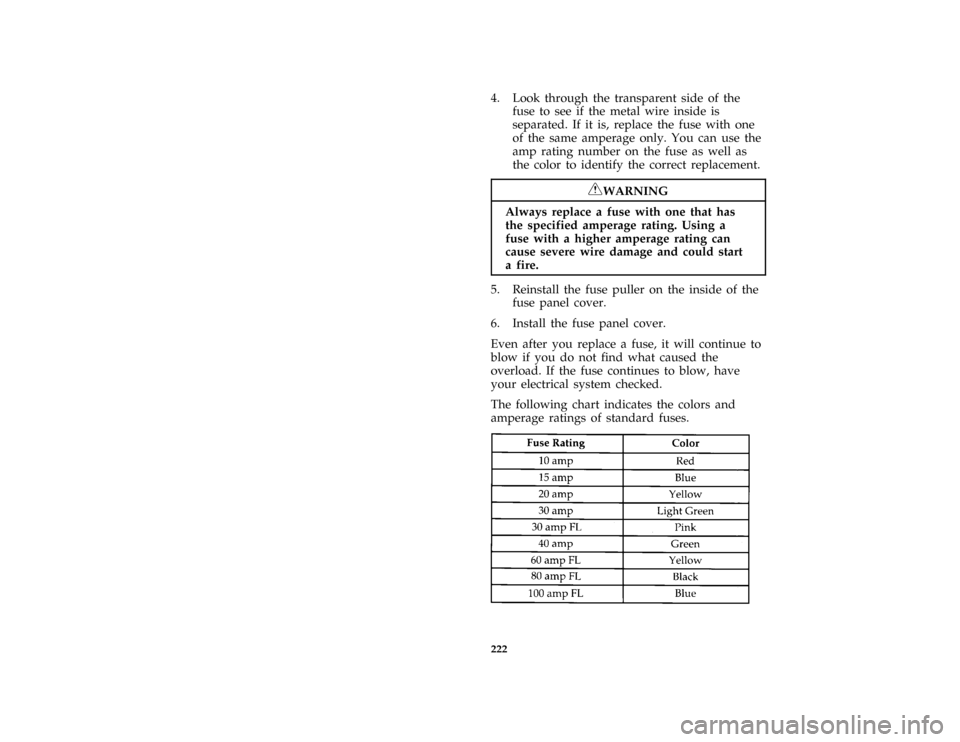 FORD ASPIRE 1996 1.G Owners Manual 222 [SV37200(ALL)05/95]4. Look through the transparent side of the
fuse to see if the metal wire inside is
separated. If it is, replace the fuse with one
of the same amperage only. You can use the
amp