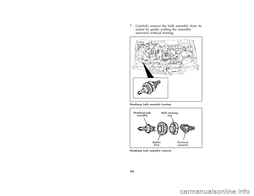 FORD ASPIRE 1996 1.G Owners Manual 226 [SV41200(ALL)07/93]7. Carefully remove the bulb assembly from its
socket by gently pulling the assembly
rearward without turning.
[SV41300(ALL)07/95]
half page art:0032238-B
Headlamp bulb assembly