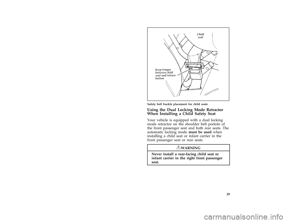 FORD ASPIRE 1996 1.G Owners Manual 29 [SR16960(ALL)05/94]
half page art:0032255-B
Safety belt buckle placement for child seats
[SR16980(ALL)05/95]
Using the Dual Locking Mode Retractor
When Installing a Child Safety Seat
*
[SR17000(ALL