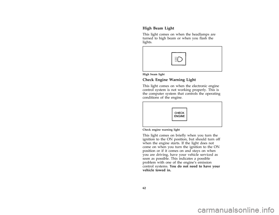 FORD ASPIRE 1996 1.G Owners Manual 62
*
[LG04500(ALL)01/95]
High Beam Light
*
[LG04600(ALL)03/95]
This light comes on when the headlamps are
turned to high beam or when you flash the
lights.
*
[LG04700(ALL)01/92]
one inch art:0030174-A