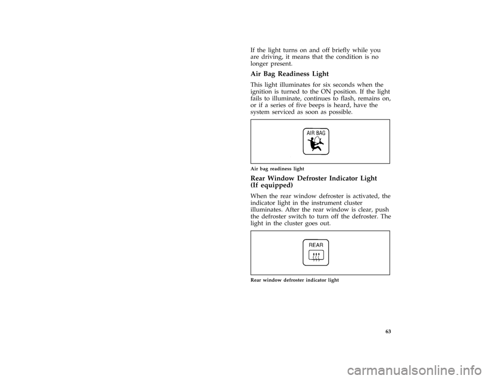 FORD ASPIRE 1996 1.G Owners Manual 63
*
[LG05800(ALL)05/95]
If the light turns on and off briefly while you
are driving, it means that the condition is no
longer present.
*
[LG05825(ALL)01/95]
Air Bag Readiness Light
*
[LG05850(ALL)06/