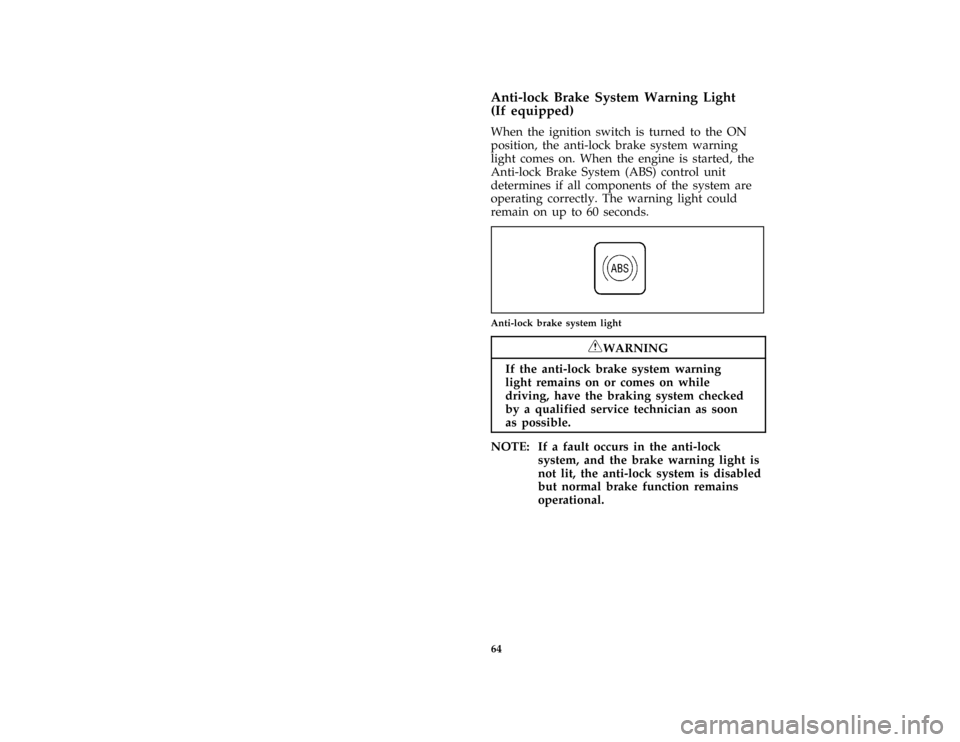 FORD ASPIRE 1996 1.G Repair Manual 64 %
*
[LG05975(ALL)02/95]
Anti-lock Brake System Warning Light
(If equipped)
[LG06000(ALL)07/95]
When the ignition switch is turned to the ON
position, the anti-lock brake system warning
light comes 