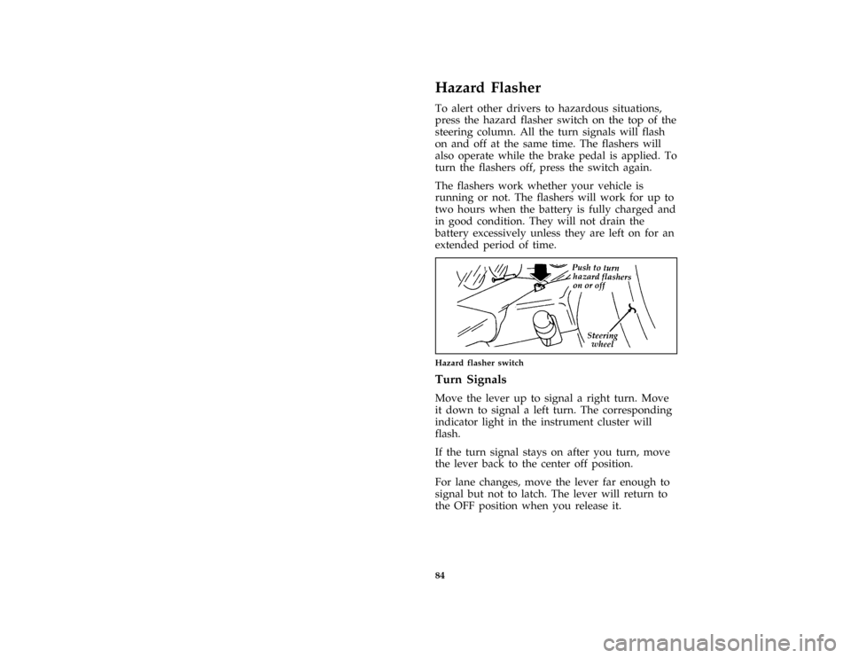 FORD ASPIRE 1996 1.G Owners Manual 84
*
[SC02100(ALL)03/95]
Hazard Flasher
*
[SC02200(ALL)06/95]
To alert other drivers to hazardous situations,
press the hazard flasher switch on the top of the
steering column. All the turn signals wi