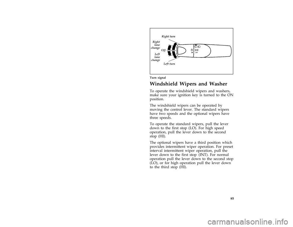 FORD ASPIRE 1996 1.G Owners Manual 85 [SC02900(ALL)07/93]
one third page art:0032175-A
Turn signal
*
[SC03100(ALL)03/95]
Windshield Wipers and Washer
*
[SC03200(ALL)08/91]
To operate the windshield wipers and washers,
make sure your ig